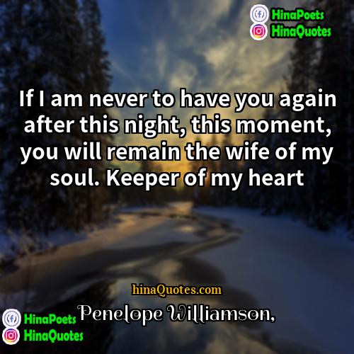 Penelope Williamson Quotes | If I am never to have you